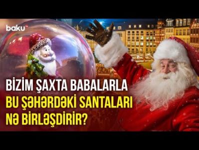 Müasir dünyadakı nağıllar aləmi: Şaxta baba ilə Santa-Klausu nə birləşdirir?