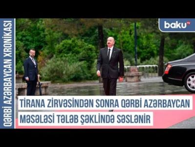 Xronika: Tirana zirvəsindən sonra Qərbi Azərbaycan məsələsi tələb şəklində səslənir  VİDEO