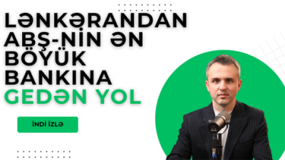 Lənkərandan ABŞ-nin ən böyük bankına gedən yol -
