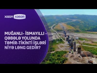 Muğanlı-İsmayıllı-Qəbələ yolunda təmir işləri niyə ləng gedir?  VİDEO
